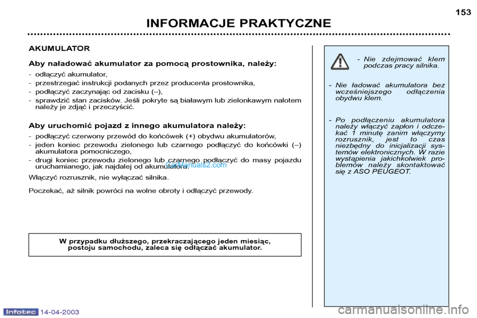 Peugeot 307 SW 2003  Instrukcja Obsługi (in Polish) 14-04-2003
AKUMULATOR 
Aby naładować akumulator za pomocą prostownika, należy: 
- odłączyć akumulator, 
- przestrzegać instrukcji podanych przez producenta prostownika,
- podłączyć zaczynaj