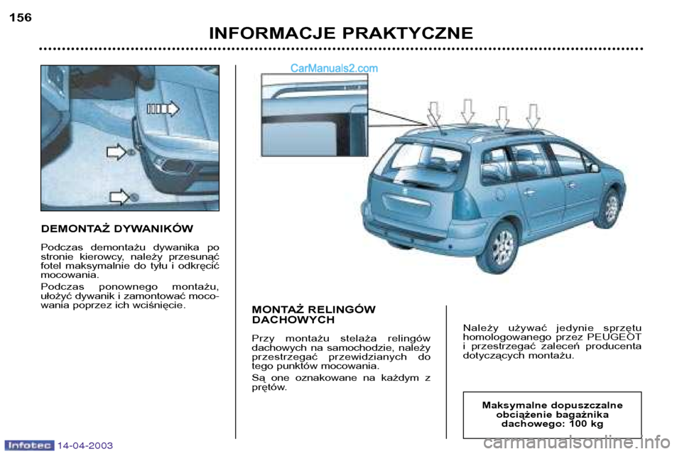 Peugeot 307 SW 2003  Instrukcja Obsługi (in Polish) 14-04-2003
DEMONTAŻ DYWANIKÓW 
Podczas  demontażu  dywanika  po 
stronie  kierowcy,  należy  przesunąć
fotel  maksymalnie  do  tyłu  i  odkręcićmocowania. 
Podczas  ponownego  montażu, 
uło