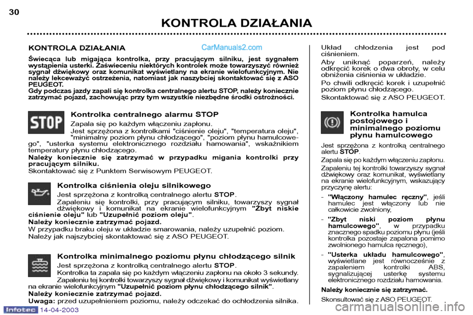 Peugeot 307 SW 2003 Instrukcja Obsługi (in Polish) 14-04-2003
Kontrolka minimalnego poziomu płynu chłodzącego silnik
Jest sprzężona z kontrolką centralnego alertu STOP.
Kontrolka ta zapala się po każdym włączeniu zapłonu na około 3 sekund Peugeot 307 SW 2003 Instrukcja Obsługi (in Polish) 14-04-2003
Kontrolka minimalnego poziomu płynu chłodzącego silnik
Jest sprzężona z kontrolką centralnego alertu STOP.
Kontrolka ta zapala się po każdym włączeniu zapłonu na około 3 sekund