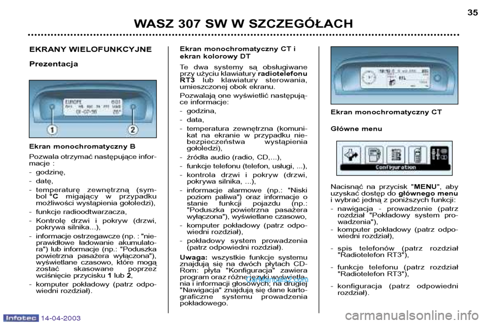 Peugeot 307 SW 2003 Instrukcja Obsługi (in Polish) 14-04-2003
WASZ 307 SW W SZCZEGÓŁACH35
EKRANY WIELOFUNKCYJNE Prezentacja
Ekran monochromatyczny B
Pozwala otrzymać następujące infor-
macje :
- godzinę,
- datę,
- temperaturę zewnętrzną Peugeot 307 SW 2003 Instrukcja Obsługi (in Polish) 14-04-2003
WASZ 307 SW W SZCZEGÓŁACH35
EKRANY WIELOFUNKCYJNE Prezentacja
Ekran monochromatyczny B
Pozwala otrzymać następujące infor-
macje :
- godzinę,
- datę,
- temperaturę zewnętrzną