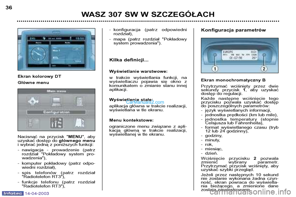 Peugeot 307 SW 2003  Instrukcja Obsługi (in Polish) 14-04-2003
WASZ 307 SW W SZCZEGÓŁACH
36
Konfiguracja parametrów 
Ekran monochromatyczny B 
Przytrzymać  wciśnięty  przez  dwie 
sekundy  przycisk 1,  aby  uzyskać
dostęp do regulacji. 
Każde 