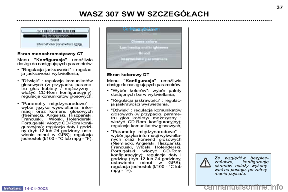 Peugeot 307 SW 2003  Instrukcja Obsługi (in Polish) 14-04-2003
WASZ 307 SW W SZCZEGÓŁACH37
Ze  względów  bezpiec- 
zeństwa,  konfigurację
ekranów  należy  wykony-wać na postoju, po zatrzy-
maniu pojazdu.
Ekran monochromatyczny CT Menu 
"Konfig