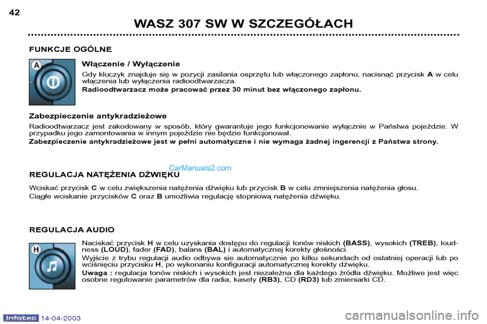 Peugeot 307 SW 2003  Instrukcja Obsługi (in Polish) 14-04-2003
FUNKCJE OGÓLNEWłączenie / Wyłączenie 
Gdy  kluczyk  znajduje  się  w  pozycji  zasilania  osprzętu  lub  włączonego  zapłonu,  nacisnąć  przycisk  Aw  celu
włączenia lub wył