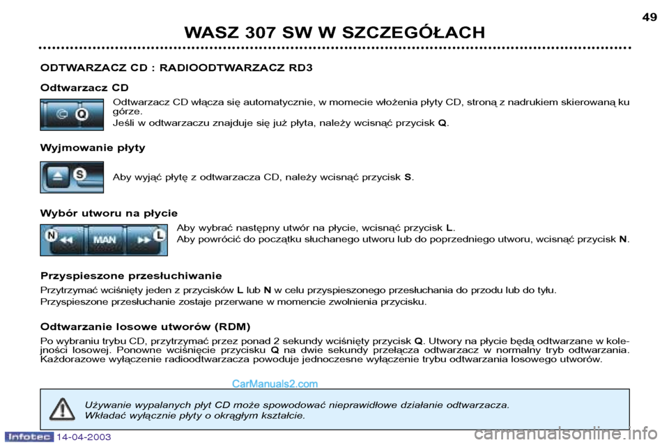 Peugeot 307 SW 2003 Instrukcja Obsługi (in Polish) 14-04-2003
ODTWARZACZ CD : RADIOODTWARZACZ RD3
Odtwarzacz CDOdtwarzacz CD włącza się automatycznie, w momecie włożenia płyty CD, stroną z nadrukiem skierowaną ku górze.
Jeśli w odtwarzaczu Peugeot 307 SW 2003 Instrukcja Obsługi (in Polish) 14-04-2003
ODTWARZACZ CD : RADIOODTWARZACZ RD3
Odtwarzacz CDOdtwarzacz CD włącza się automatycznie, w momecie włożenia płyty CD, stroną z nadrukiem skierowaną ku górze.
Jeśli w odtwarzaczu