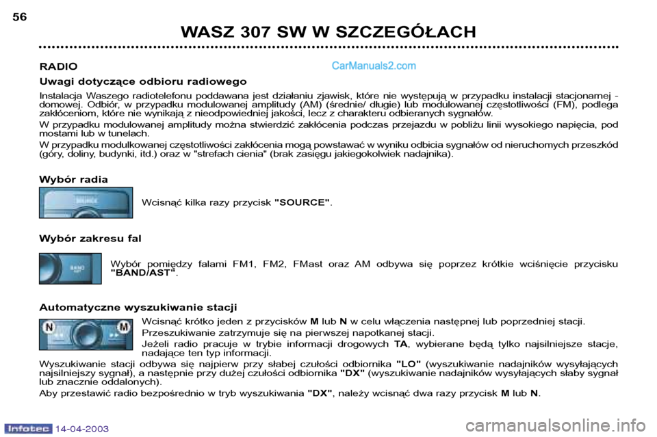 Peugeot 307 SW 2003 Instrukcja Obsługi (in Polish) 14-04-2003
WASZ 307 SW W SZCZEGÓŁACH
56
RADIO
Uwagi dotyczące odbioru radiowego
Instalacja Waszego radiotelefonu poddawana jest działaniu zjawisk, które nie występują w przypadku Peugeot 307 SW 2003 Instrukcja Obsługi (in Polish) 14-04-2003
WASZ 307 SW W SZCZEGÓŁACH
56
RADIO
Uwagi dotyczące odbioru radiowego
Instalacja Waszego radiotelefonu poddawana jest działaniu zjawisk, które nie występują w przypadku