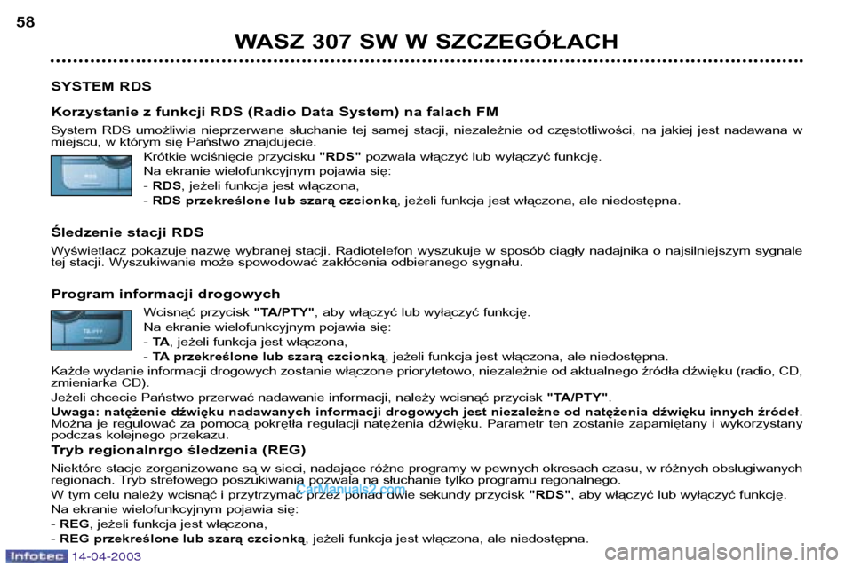 Peugeot 307 SW 2003 Instrukcja Obsługi (in Polish) 14-04-2003
WASZ 307 SW W SZCZEGÓŁACH
58
SYSTEM RDS
Korzystanie z funkcji RDS (Radio Data System) na falach FM
System RDS umożliwia nieprzerwane słuchanie tej samej stacji, niezależnie Peugeot 307 SW 2003 Instrukcja Obsługi (in Polish) 14-04-2003
WASZ 307 SW W SZCZEGÓŁACH
58
SYSTEM RDS
Korzystanie z funkcji RDS (Radio Data System) na falach FM
System RDS umożliwia nieprzerwane słuchanie tej samej stacji, niezależnie