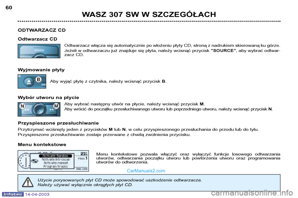 Peugeot 307 SW 2003 Instrukcja Obsługi (in Polish) 14-04-2003
WASZ 307 SW W SZCZEGÓŁACH
60
ODTWARZACZ CD
Odtwarzacz CD Odtwarzacz włącza się automatycznie po włożeniu płyty CD, stroną z nadrukiem skierowaną ku górze.
Jeżeli w odtwarzaczu Peugeot 307 SW 2003 Instrukcja Obsługi (in Polish) 14-04-2003
WASZ 307 SW W SZCZEGÓŁACH
60
ODTWARZACZ CD
Odtwarzacz CD Odtwarzacz włącza się automatycznie po włożeniu płyty CD, stroną z nadrukiem skierowaną ku górze.
Jeżeli w odtwarzaczu