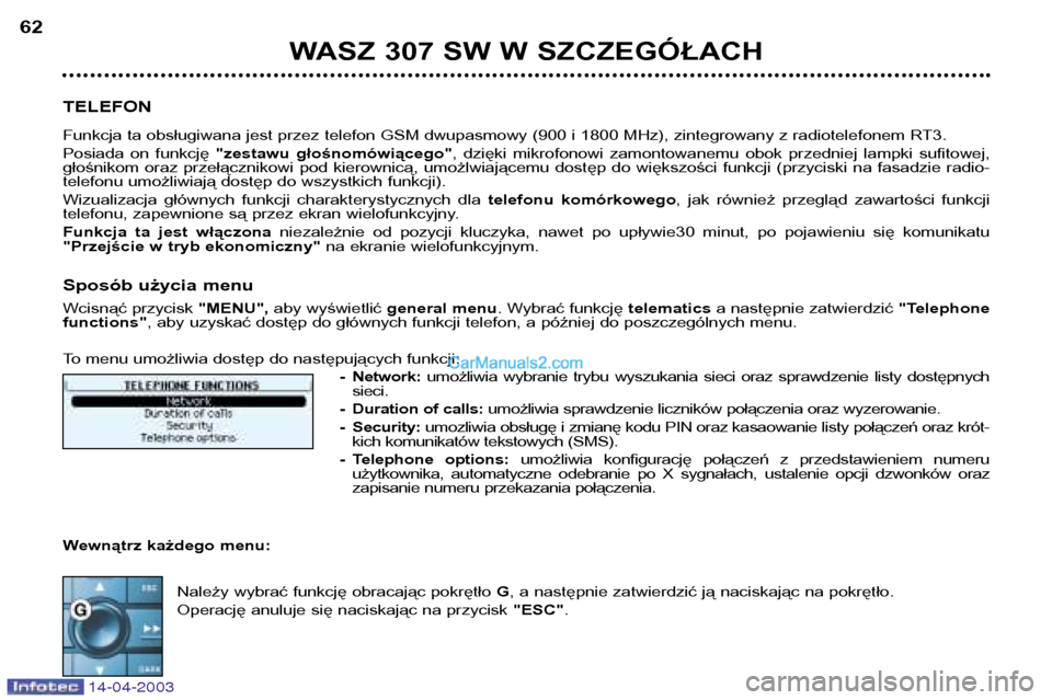 Peugeot 307 SW 2003 Instrukcja Obsługi (in Polish) 14-04-2003
WASZ 307 SW W SZCZEGÓŁACH
62
TELEFON
Funkcja ta obsługiwana jest przez telefon GSM dwupasmowy (900 i 1800 MHz), zintegrowany z radiotelefonem RT3.
Posiada on funkcję "zestawu gło Peugeot 307 SW 2003 Instrukcja Obsługi (in Polish) 14-04-2003
WASZ 307 SW W SZCZEGÓŁACH
62
TELEFON
Funkcja ta obsługiwana jest przez telefon GSM dwupasmowy (900 i 1800 MHz), zintegrowany z radiotelefonem RT3.
Posiada on funkcję "zestawu gło