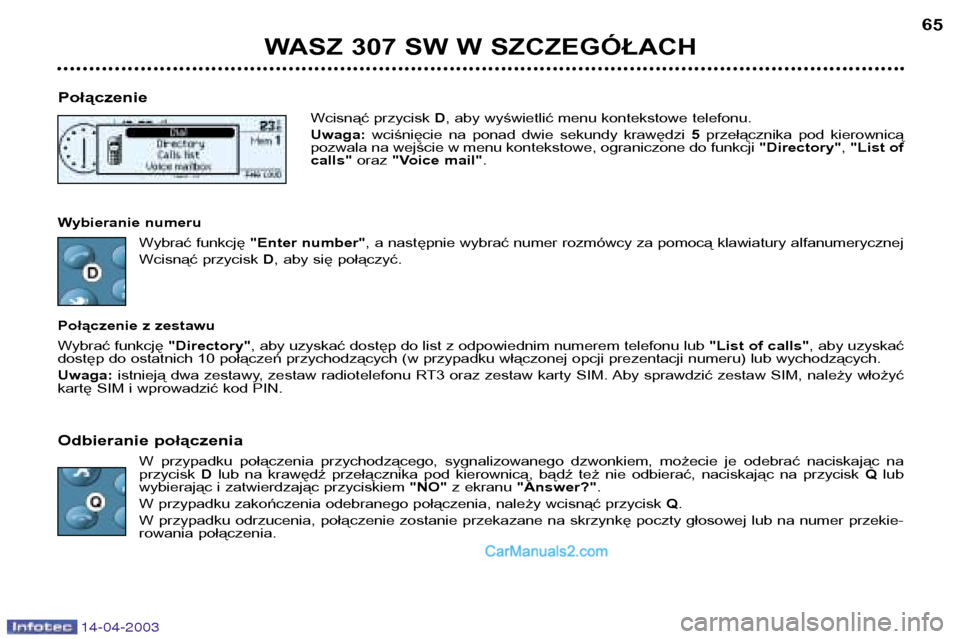 Peugeot 307 SW 2003 Instrukcja Obsługi (in Polish) 14-04-2003
WASZ 307 SW W SZCZEGÓŁACH65
Połączenie Wcisnąć przycisk D, aby wyświetlić menu kontekstowe telefonu.
Uwaga: wciśnięcie na ponad dwie sekundy krawędzi 5przełącznika pod Peugeot 307 SW 2003 Instrukcja Obsługi (in Polish) 14-04-2003
WASZ 307 SW W SZCZEGÓŁACH65
Połączenie Wcisnąć przycisk D, aby wyświetlić menu kontekstowe telefonu.
Uwaga: wciśnięcie na ponad dwie sekundy krawędzi 5przełącznika pod