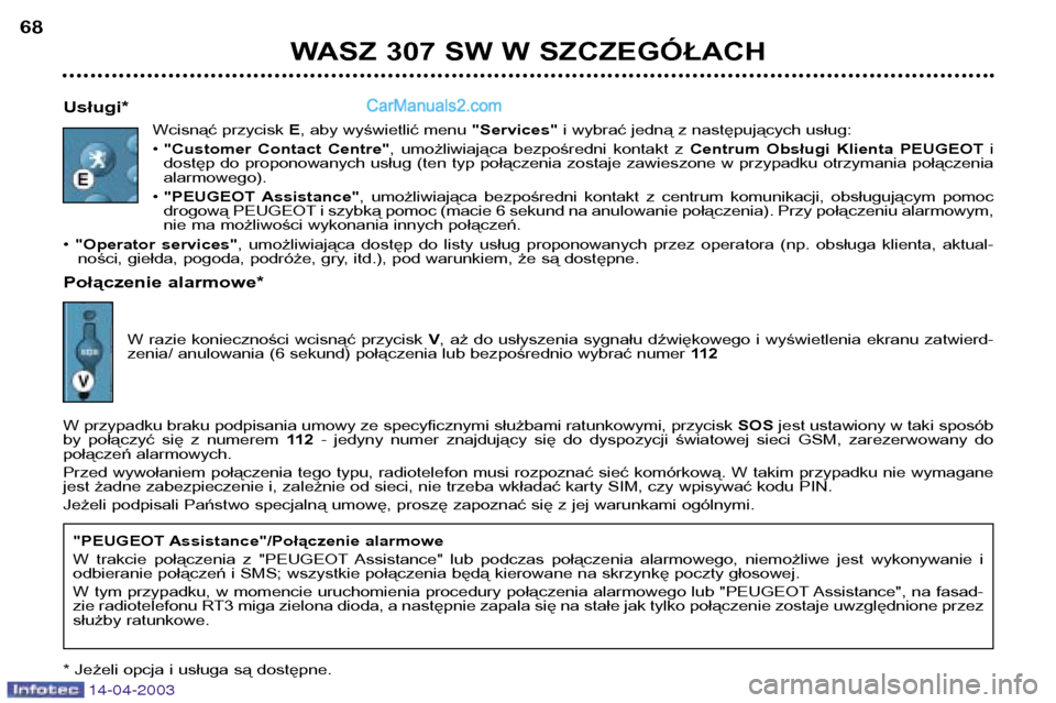 Peugeot 307 SW 2003  Instrukcja Obsługi (in Polish) 14-04-2003
WASZ 307 SW W SZCZEGÓŁACH
68
Usługi* Wcisnąć przycisk  E, aby wyświetlić menu  "Services"i wybrać jedną z następujących usług:
•  "Customer  Contact  Centre" ,  umożliwiając