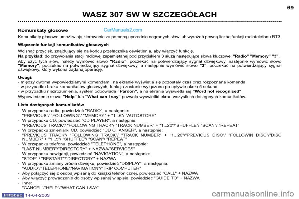 Peugeot 307 SW 2003  Instrukcja Obsługi (in Polish) 14-04-2003
WASZ 307 SW W SZCZEGÓŁACH69
Komunikaty głosowe 
Komunikaty głosowe umożliwiają kierowanie za pomocą uprzednio nagranych słów lub wyrażeń pewną liczbą funkcji radiotelefonu RT3
