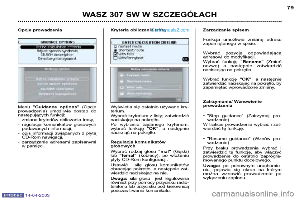 Peugeot 307 SW 2003 Instrukcja Obsługi (in Polish) 14-04-2003
WASZ 307 SW W SZCZEGÓŁACH79
Menu "Guidance options" (Opcje
prowadzenia) umożliwia dostęp do
następujących funkcji:
- zmiana kryteriów obliczania trasy,
- regulacja komunikat Peugeot 307 SW 2003 Instrukcja Obsługi (in Polish) 14-04-2003
WASZ 307 SW W SZCZEGÓŁACH79
Menu "Guidance options" (Opcje
prowadzenia) umożliwia dostęp do
następujących funkcji:
- zmiana kryteriów obliczania trasy,
- regulacja komunikat