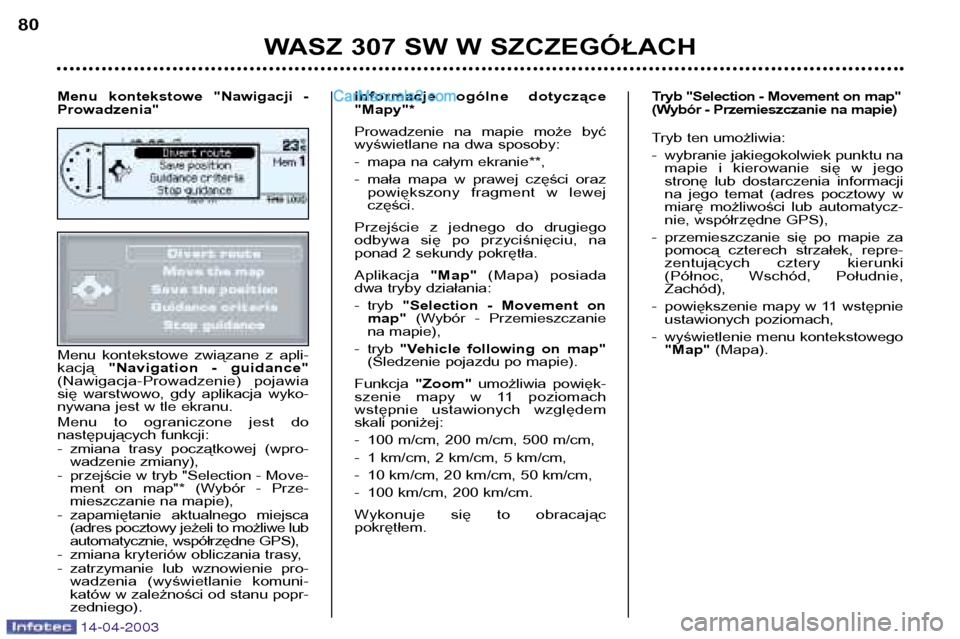 Peugeot 307 SW 2003 Instrukcja Obsługi (in Polish) 14-04-2003
Menu kontekstowe związane z apli- kacją "Navigation - guidance"
(Nawigacja-Prowadzenie) pojawia
się warstwowo, gdy aplikacja wyko-
nywana jest w tle ekranu.
Menu to ogranic Peugeot 307 SW 2003 Instrukcja Obsługi (in Polish) 14-04-2003
Menu kontekstowe związane z apli- kacją "Navigation - guidance"
(Nawigacja-Prowadzenie) pojawia
się warstwowo, gdy aplikacja wyko-
nywana jest w tle ekranu.
Menu to ogranic