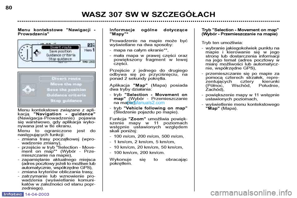 Peugeot 307 SW 2003 Instrukcja Obsługi (in Polish) 14-04-2003
Menu kontekstowe związane z apli- kacją "Navigation - guidance"
(Nawigacja-Prowadzenie) pojawia
się warstwowo, gdy aplikacja wyko-
nywana jest w tle ekranu.
Menu to ogranic Peugeot 307 SW 2003 Instrukcja Obsługi (in Polish) 14-04-2003
Menu kontekstowe związane z apli- kacją "Navigation - guidance"
(Nawigacja-Prowadzenie) pojawia
się warstwowo, gdy aplikacja wyko-
nywana jest w tle ekranu.
Menu to ogranic