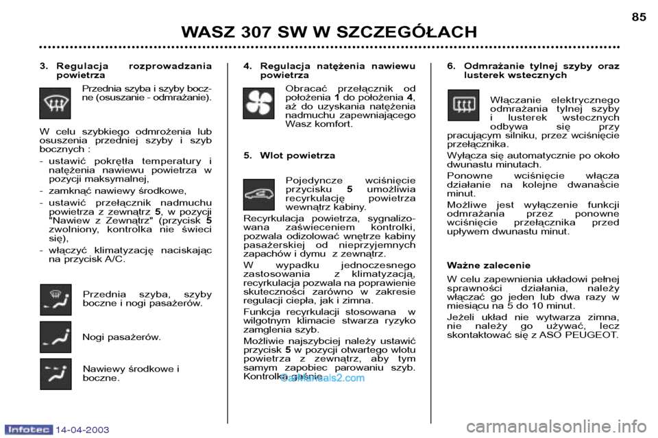 Peugeot 307 SW 2003 Instrukcja Obsługi (in Polish) 14-04-2003
WASZ 307 SW W SZCZEGÓŁACH85
4. Regulacja natężenia nawiewu
powietrza
Obracać przełącznik od położenia 1do położenia 4,
aż do uzyskania natężenia
nadmuchu zapewniaj Peugeot 307 SW 2003 Instrukcja Obsługi (in Polish) 14-04-2003
WASZ 307 SW W SZCZEGÓŁACH85
4. Regulacja natężenia nawiewu
powietrza
Obracać przełącznik od położenia 1do położenia 4,
aż do uzyskania natężenia
nadmuchu zapewniaj