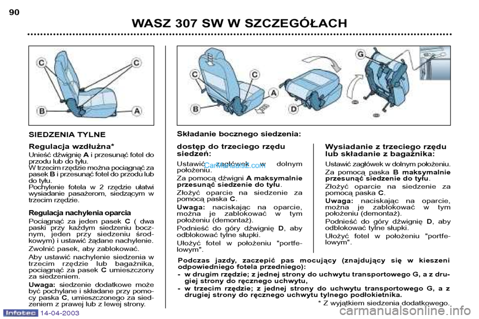Peugeot 307 SW 2003 Instrukcja Obsługi (in Polish) 14-04-2003
SIEDZENIA TYLNE
Regulacja wzdłużna*
Unieść dźwignię Ai przesunąć fotel do
przodu lub do tyłu.
W trzecim rzędzie można pociągnąć zapasek Bi przesunąć fotel do przodu lub
Peugeot 307 SW 2003 Instrukcja Obsługi (in Polish) 14-04-2003
SIEDZENIA TYLNE
Regulacja wzdłużna*
Unieść dźwignię Ai przesunąć fotel do
przodu lub do tyłu.
W trzecim rzędzie można pociągnąć zapasek Bi przesunąć fotel do przodu lub