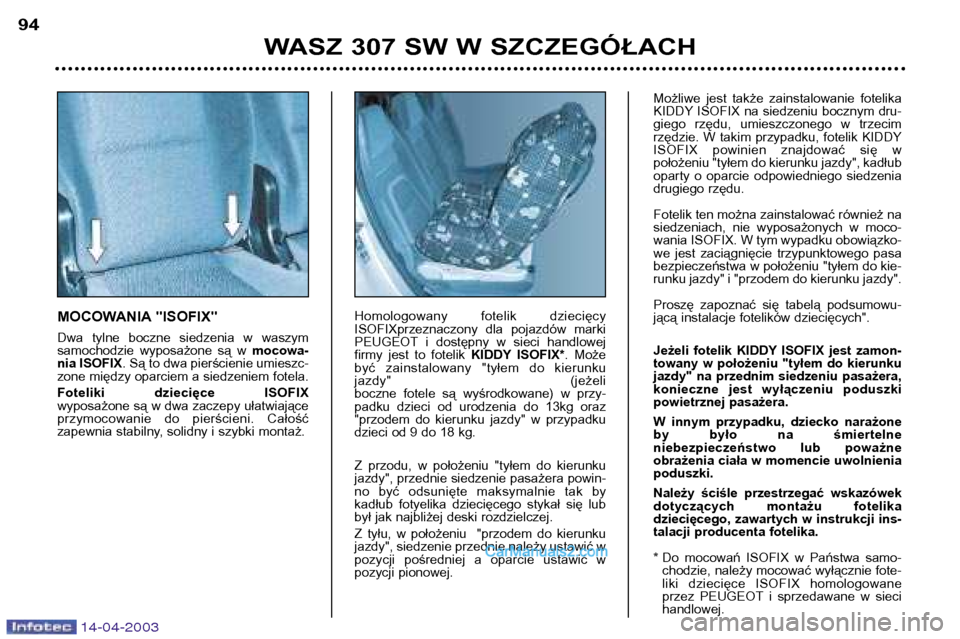 Peugeot 307 SW 2003 Instrukcja Obsługi (in Polish) 14-04-2003
MOCOWANIA "ISOFIX"
Dwa tylne boczne siedzenia w waszym
samochodzie wyposażone są w mocowa-
nia ISOFIX . Są to dwa pierścienie umieszc-
zone między oparciem a siedzeniem fotel Peugeot 307 SW 2003 Instrukcja Obsługi (in Polish) 14-04-2003
MOCOWANIA "ISOFIX"
Dwa tylne boczne siedzenia w waszym
samochodzie wyposażone są w mocowa-
nia ISOFIX . Są to dwa pierścienie umieszc-
zone między oparciem a siedzeniem fotel