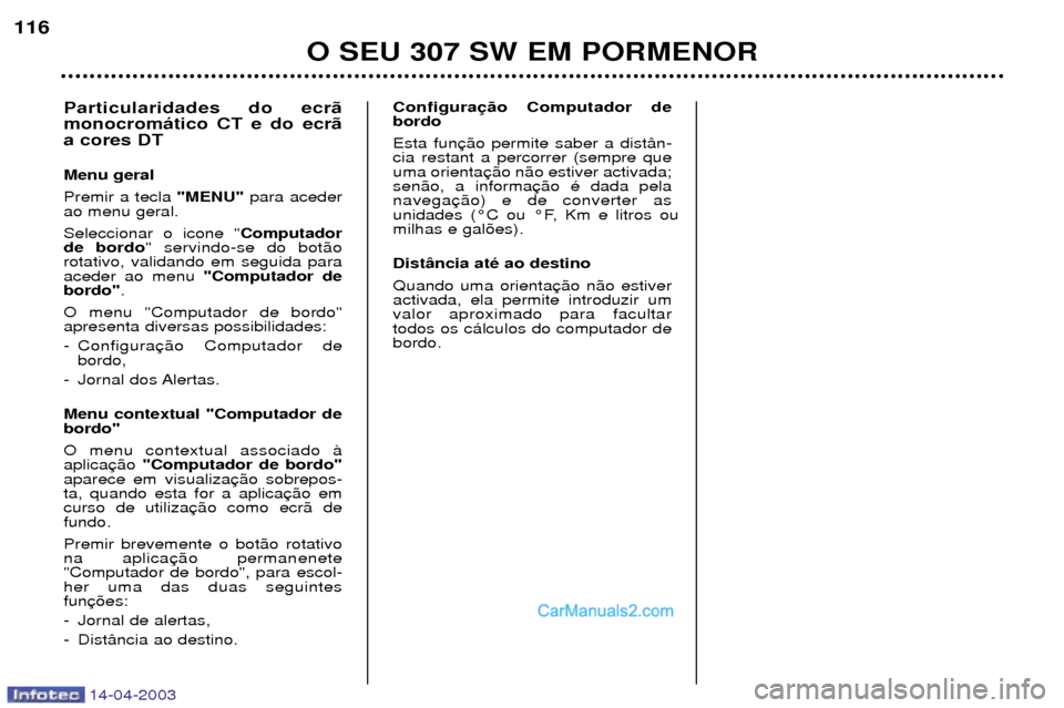 Peugeot 307 SW 2003  Manual do proprietário (in Portuguese) 14-04-2003
O SEU 307 SW EM PORMENOR
116
Configura bordo  Esta fun cia restant a percorrer (sempre queuma orientasen‹o, a informanavega
unidades (¡C ou ¡F, Km e litros oumilhas e gal›es). Dist‰