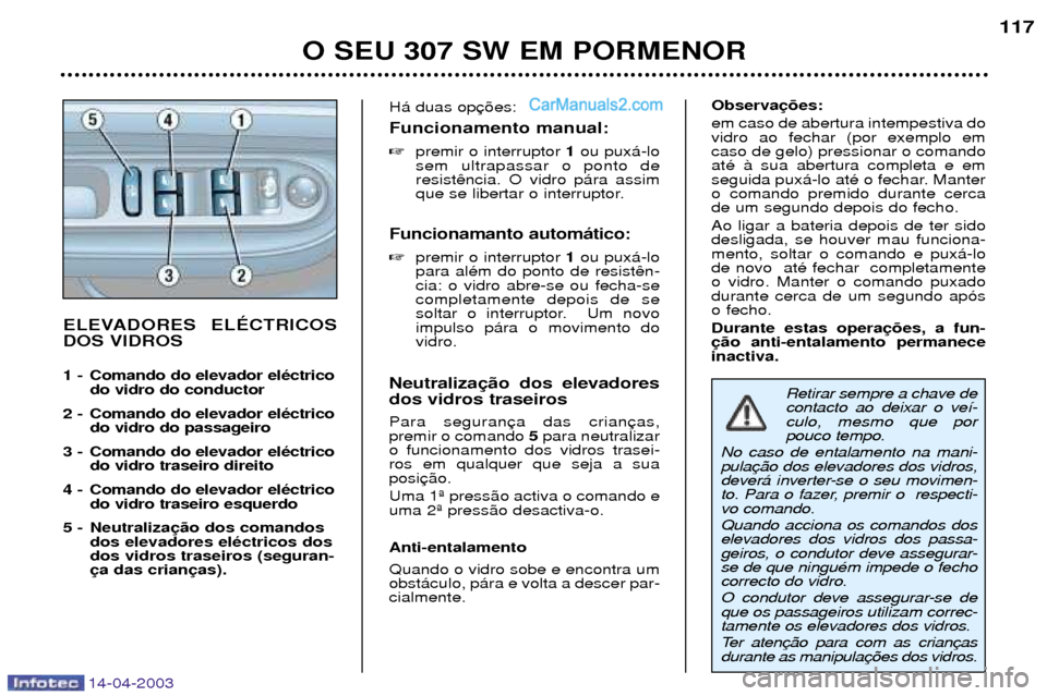 Peugeot 307 SW 2003  Manual do proprietário (in Portuguese) 14-04-2003
O SEU 307 SW EM PORMENOR117
ELEVADORES ELƒCTRICOS DOS VIDROS 
1 -  Comando do elevador elŽctrico
do vidro do conductor 
2 -  Comando do elevador elŽctrico do vidro do passageiro 
3 -  Co