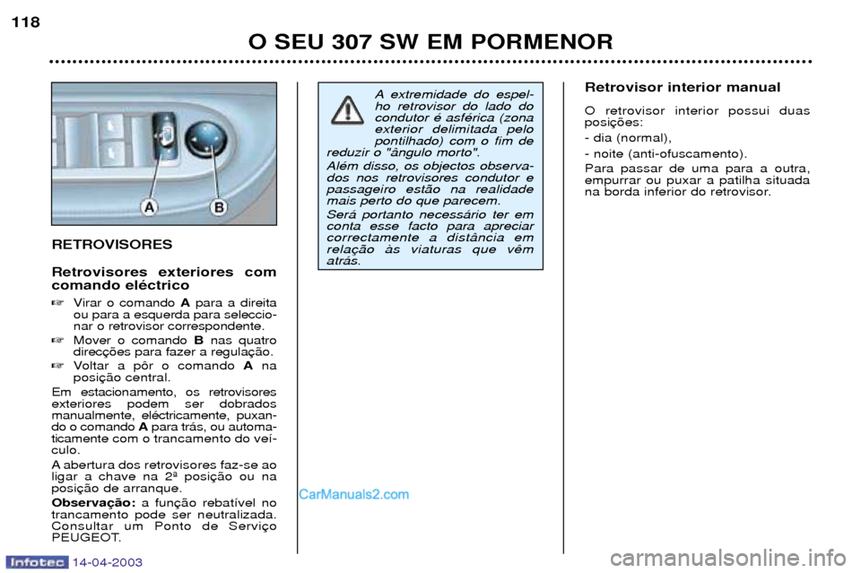 Peugeot 307 SW 2003  Manual do proprietário (in Portuguese) 14-04-2003
O SEU 307 SW EM PORMENOR
118
A extremidade do espel- ho retrovisor do lado docondutor Ž asfŽrica (zonaexterior delimitada pelopontilhado) com o fim de
reduzir o "‰ngulo morto". AlŽm di