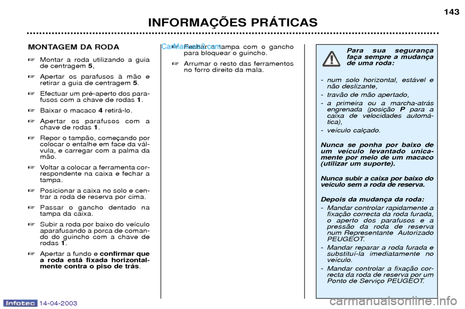 Peugeot 307 SW 2003  Manual do proprietário (in Portuguese) 14-04-2003
INFORMA‚ÍES PRçTICAS143
Para sua seguran fade uma roda:
- num solo horizontal, est‡vel e n‹o deslizante,
- trav‹o de m‹o apertado, 
- a primeira ou a marcha-atr‡s engrenada (p