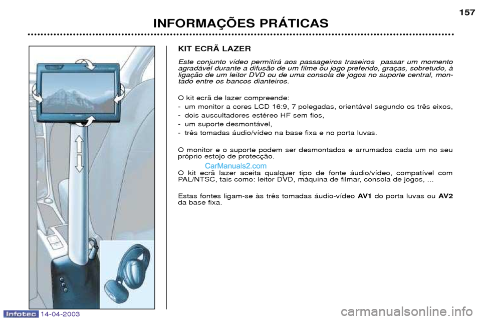 Peugeot 307 SW 2003  Manual do proprietário (in Portuguese) 14-04-2003
KIT ECRÌ LAZER Este conjunto v’deo permitir‡ aos passageiros traseiros  passar um momento agrad‡vel durante a difus‹o de um filme ou jogo preferido, graligatado entre os bancos dia