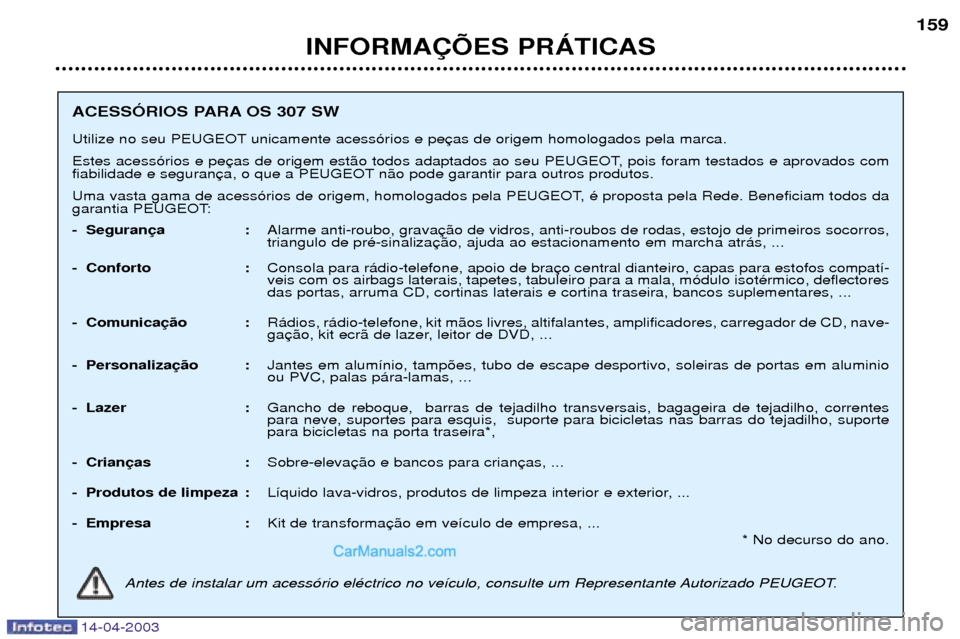 Peugeot 307 SW 2003  Manual do proprietário (in Portuguese) 14-04-2003
INFORMA‚ÍES PRçTICAS159
ACESSîRIOS PARA OS 307 SW 
Utilize no seu PEUGEOT unicamente acess—rios e pe 
Estes acess—rios e pe 
fiabilidade e seguran n‹o pode garantir para outros p