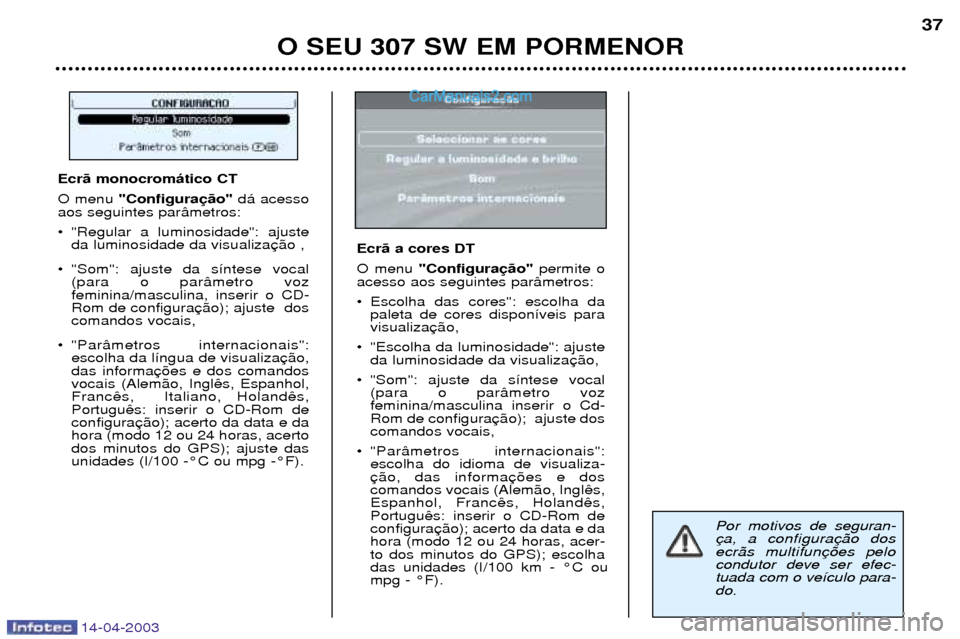 Peugeot 307 SW 2003 Manual do proprietário (in Portuguese) 14-04-2003
O SEU 307 SW EM PORMENOR37
Por motivos de seguran- ecr‹s multifuncondutor deve ser efec-tuada com o ve’culo para-
do.
Ecr‹ monocrom‡tico CT O menu "Configura d‡ acesso
aos seguin Peugeot 307 SW 2003 Manual do proprietário (in Portuguese) 14-04-2003
O SEU 307 SW EM PORMENOR37
Por motivos de seguran- ecr‹s multifuncondutor deve ser efec-tuada com o ve’culo para-
do.
Ecr‹ monocrom‡tico CT O menu "Configura d‡ acesso
aos seguin