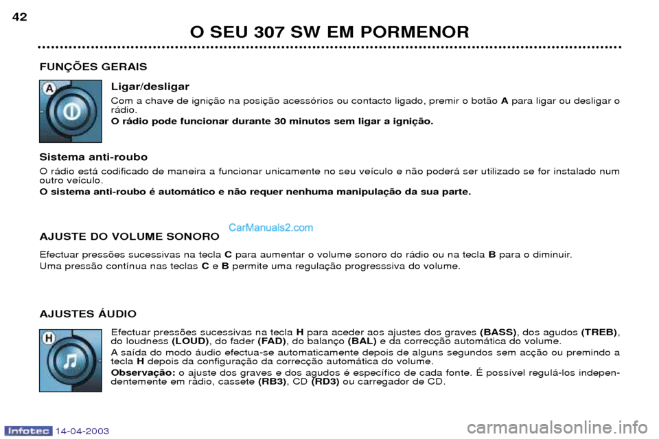 Peugeot 307 SW 2003 Manual do proprietário (in Portuguese) 14-04-2003
FUN‚ÍES GERAISLigar/desligar Com a chave de igni Apara ligar ou desligar o
r‡dio. O r‡dio pode funcionar durante 30 minutos sem ligar a igni
Sistema anti-roubo O r‡dio est‡ codif Peugeot 307 SW 2003 Manual do proprietário (in Portuguese) 14-04-2003
FUN‚ÍES GERAISLigar/desligar Com a chave de igni Apara ligar ou desligar o
r‡dio. O r‡dio pode funcionar durante 30 minutos sem ligar a igni
Sistema anti-roubo O r‡dio est‡ codif