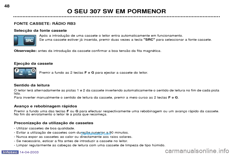 Peugeot 307 SW 2003 Manual do proprietário (in Portuguese) 14-04-2003
FONTE CASSETE: RçDIO RB3 SelecAp—s a introdu Se uma cassete estiver j‡ inserida, premir duas vezes a tecla "SRC"para seleccionar a fonte cassete.
Observa antes da introdu
Ejec Premir a Peugeot 307 SW 2003 Manual do proprietário (in Portuguese) 14-04-2003
FONTE CASSETE: RçDIO RB3 SelecAp—s a introdu Se uma cassete estiver j‡ inserida, premir duas vezes a tecla "SRC"para seleccionar a fonte cassete.
Observa antes da introdu
Ejec Premir a