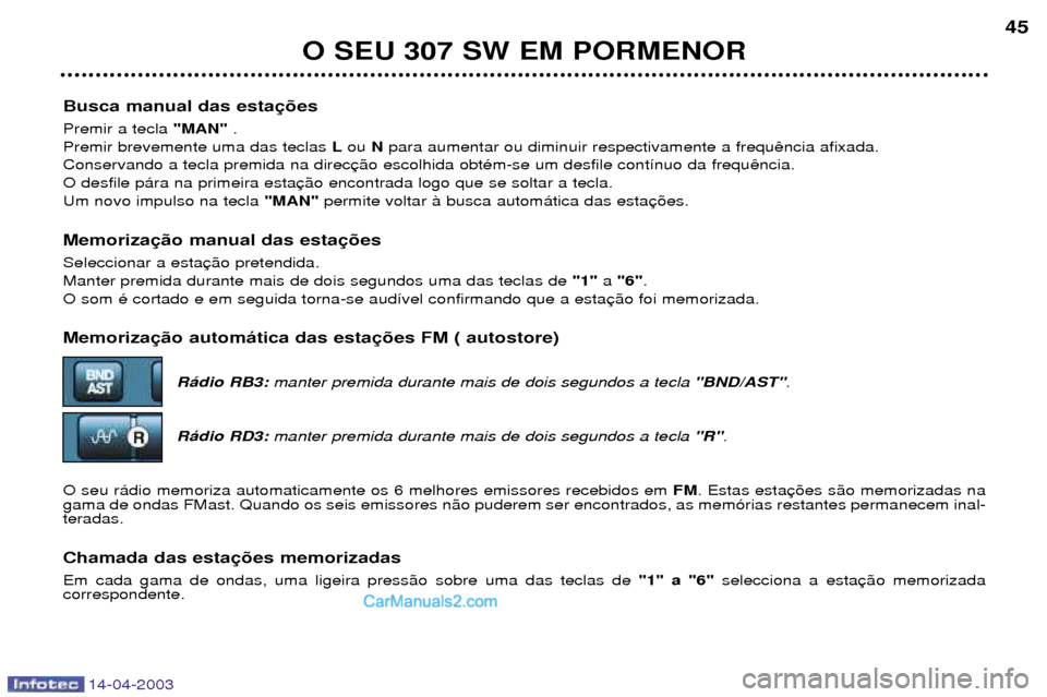 Peugeot 307 SW 2003 Manual do proprietário (in Portuguese) 14-04-2003
Busca manual das esta Premir a tecla "MAN".
Premir brevemente uma das teclas Lou Npara aumentar ou diminuir respectivamente a frequ
Conservando a tecla premida na direc O desfile p‡ra na Peugeot 307 SW 2003 Manual do proprietário (in Portuguese) 14-04-2003
Busca manual das esta Premir a tecla "MAN".
Premir brevemente uma das teclas Lou Npara aumentar ou diminuir respectivamente a frequ
Conservando a tecla premida na direc O desfile p‡ra na