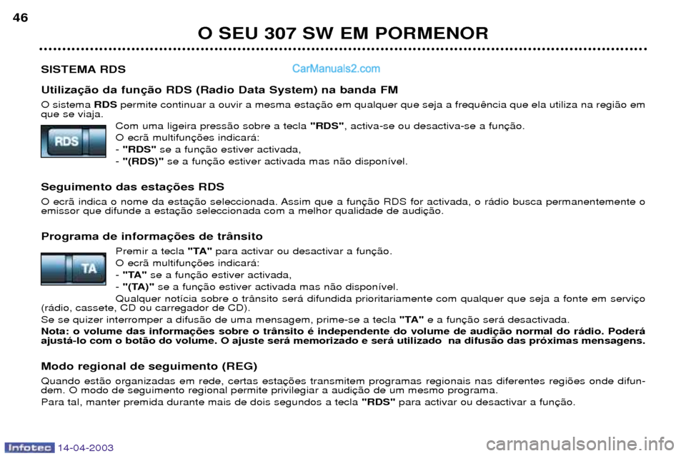 Peugeot 307 SW 2003 Manual do proprietário (in Portuguese) 14-04-2003
SISTEMA RDS Utiliza O sistema RDSpermite continuar a ouvir a mesma esta
que se viaja.
Com uma ligeira press‹o sobre a tecla "RDS", activa-se ou desactiva-se a fun
O ecr‹ multifun - "RD Peugeot 307 SW 2003 Manual do proprietário (in Portuguese) 14-04-2003
SISTEMA RDS Utiliza O sistema RDSpermite continuar a ouvir a mesma esta
que se viaja.
Com uma ligeira press‹o sobre a tecla "RDS", activa-se ou desactiva-se a fun
O ecr‹ multifun - "RD