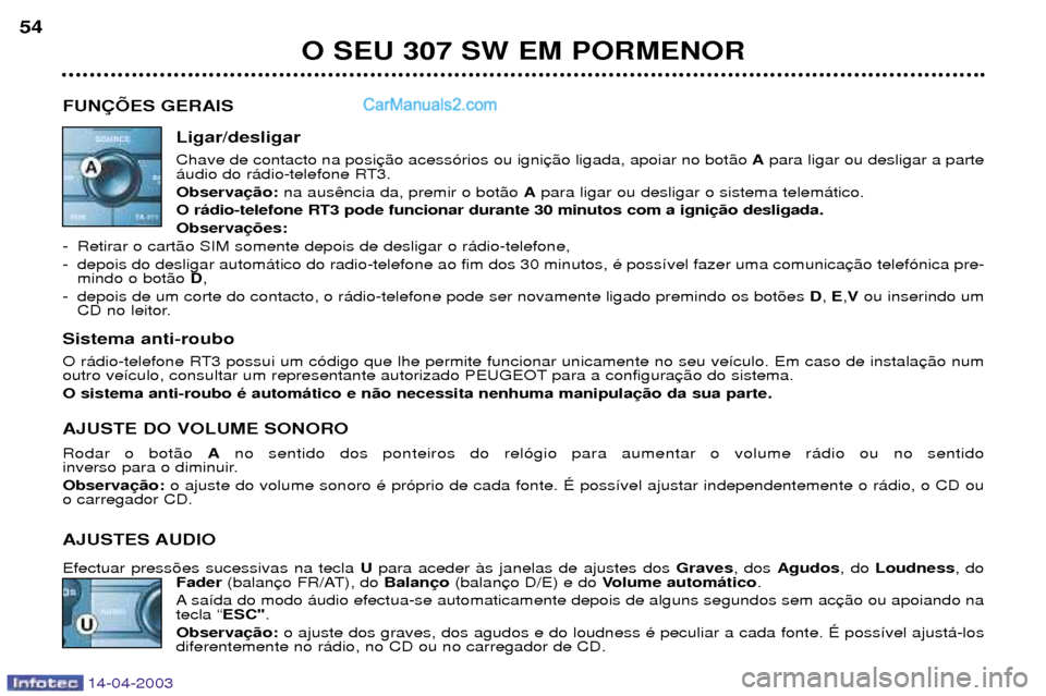 Peugeot 307 SW 2003  Manual do proprietário (in Portuguese) 14-04-2003
O SEU 307 SW EM PORMENOR
54
FUN‚ÍES GERAIS Ligar/desligar Chave de contacto na posi Apara ligar ou desligar a parte
‡udio do r‡dio-telefone RT3. Observa na aus Apara ligar ou desliga