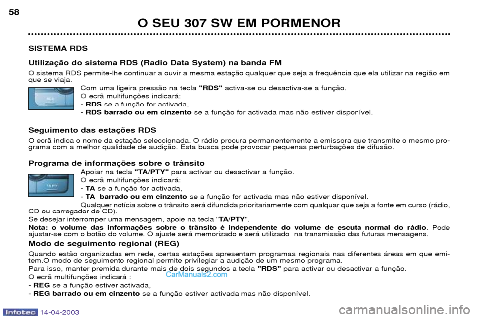 Peugeot 307 SW 2003  Manual do proprietário (in Portuguese) 14-04-2003
O SEU 307 SW EM PORMENOR
58
SISTEMA RDS Utiliza O sistema RDS permite-lhe continuar a ouvir a mesma esta que se viaja. Com uma ligeira press‹o na tecla  "RDS"activa-se ou desactiva-se a f