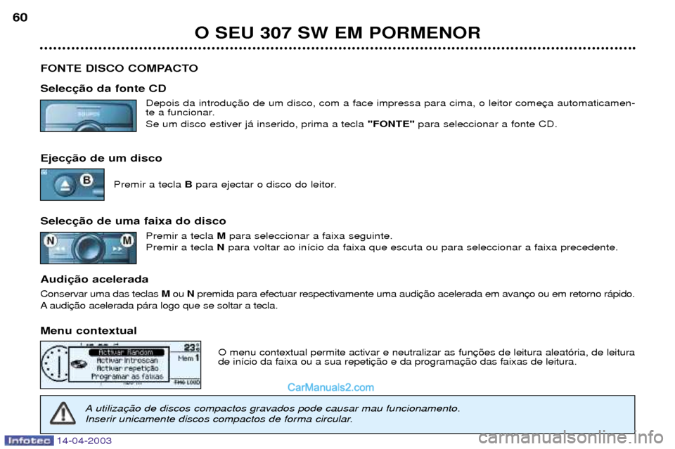 Peugeot 307 SW 2003 Manual do proprietário (in Portuguese) 14-04-2003
O SEU 307 SW EM PORMENOR
60
FONTE DISCO COMPACTO Selec Depois da introdu
te a funcionar. Se um disco estiver j‡ inserido, prima a tecla "FONTE"para seleccionar a fonte CD.
Ejec Premir a Peugeot 307 SW 2003 Manual do proprietário (in Portuguese) 14-04-2003
O SEU 307 SW EM PORMENOR
60
FONTE DISCO COMPACTO Selec Depois da introdu
te a funcionar. Se um disco estiver j‡ inserido, prima a tecla "FONTE"para seleccionar a fonte CD.
Ejec Premir a