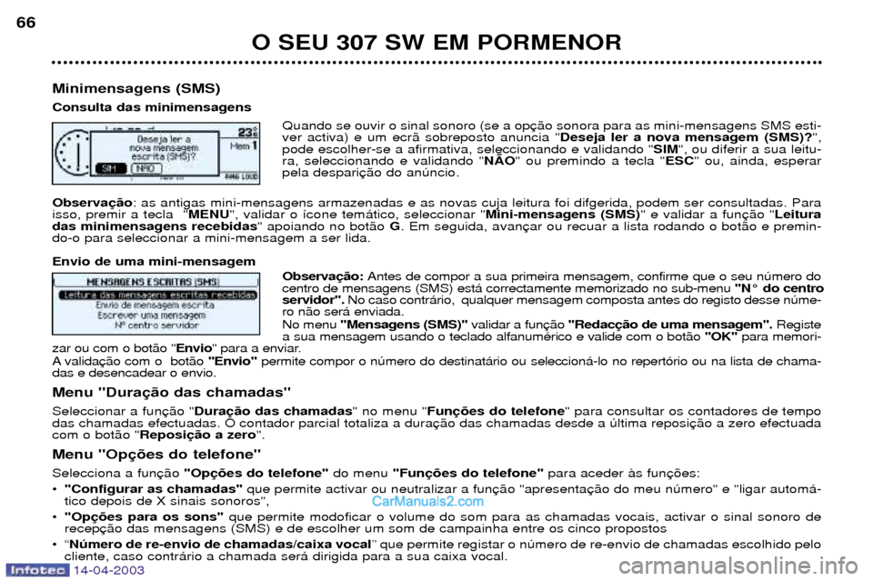 Peugeot 307 SW 2003 Manual do proprietário (in Portuguese) 14-04-2003
O SEU 307 SW EM PORMENOR
66
Minimensagens (SMS) Consulta das minimensagens Quando se ouvir o sinal sonoro (se a op ver activa) e um ecr‹ sobreposto anuncia " Deseja ler a nova mensagem (S Peugeot 307 SW 2003 Manual do proprietário (in Portuguese) 14-04-2003
O SEU 307 SW EM PORMENOR
66
Minimensagens (SMS) Consulta das minimensagens Quando se ouvir o sinal sonoro (se a op ver activa) e um ecr‹ sobreposto anuncia " Deseja ler a nova mensagem (S