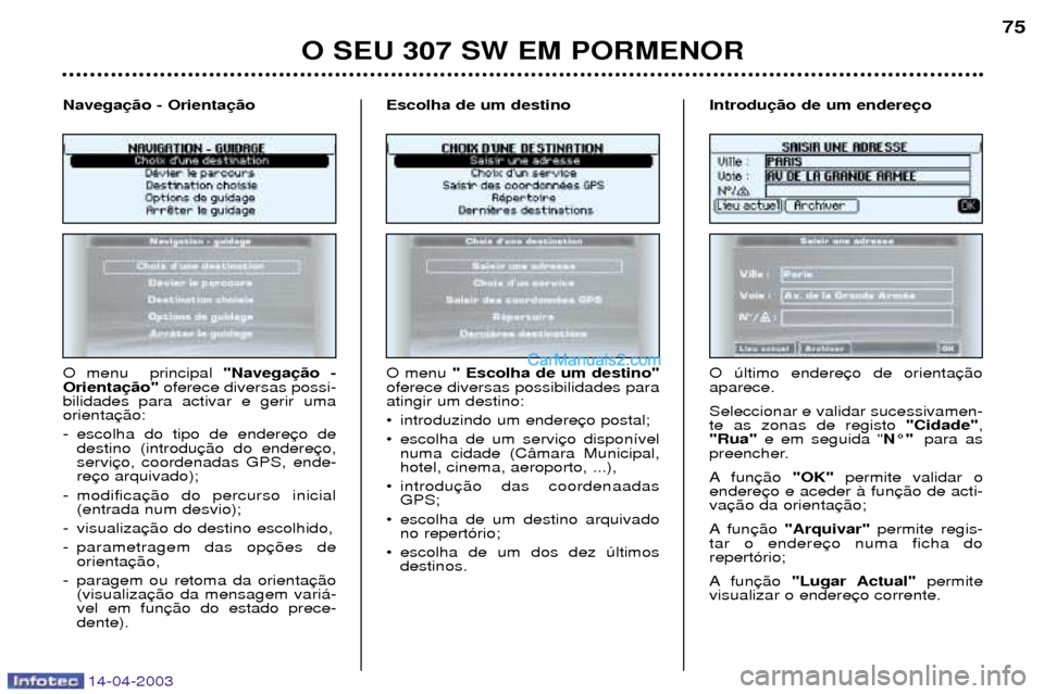 Peugeot 307 SW 2003 Manual do proprietário (in Portuguese) 14-04-2003
O SEU 307 SW EM PORMENOR75
O menu principal "Navega
Orienta oferece diversas possi-
bilidades para activar e gerir uma orienta
- escolha do tipo de endere destino (introdu servire
- modi Peugeot 307 SW 2003 Manual do proprietário (in Portuguese) 14-04-2003
O SEU 307 SW EM PORMENOR75
O menu principal "Navega
Orienta oferece diversas possi-
bilidades para activar e gerir uma orienta
- escolha do tipo de endere destino (introdu servire
- modi