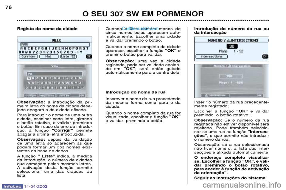 Peugeot 307 SW 2003 Manual do proprietário (in Portuguese) 14-04-2003
O SEU 307 SW EM PORMENOR
76
Observa a introdu
meira letra do nome da cidade dese- jada apagar‡ o da cidade afixada. Para introduzir o nome de uma outra cidade, escolher cada letra, girand Peugeot 307 SW 2003 Manual do proprietário (in Portuguese) 14-04-2003
O SEU 307 SW EM PORMENOR
76
Observa a introdu
meira letra do nome da cidade dese- jada apagar‡ o da cidade afixada. Para introduzir o nome de uma outra cidade, escolher cada letra, girand