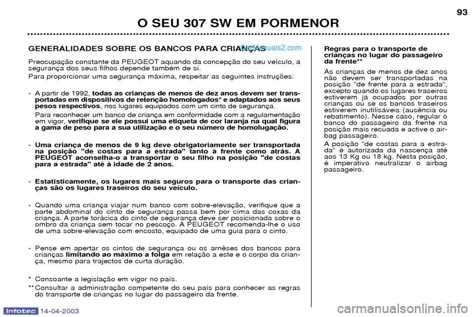 Peugeot 307 SW 2003 Manual do proprietário (in Portuguese) 14-04-2003
O SEU 307 SW EM PORMENOR93
Regras para o transporte de crianda frente** As crian n‹o devem ser transportadas naposiexcepto quando os lugares traseirosestiverem j‡ ocupados por outrascri Peugeot 307 SW 2003 Manual do proprietário (in Portuguese) 14-04-2003
O SEU 307 SW EM PORMENOR93
Regras para o transporte de crianda frente** As crian n‹o devem ser transportadas naposiexcepto quando os lugares traseirosestiverem j‡ ocupados por outrascri