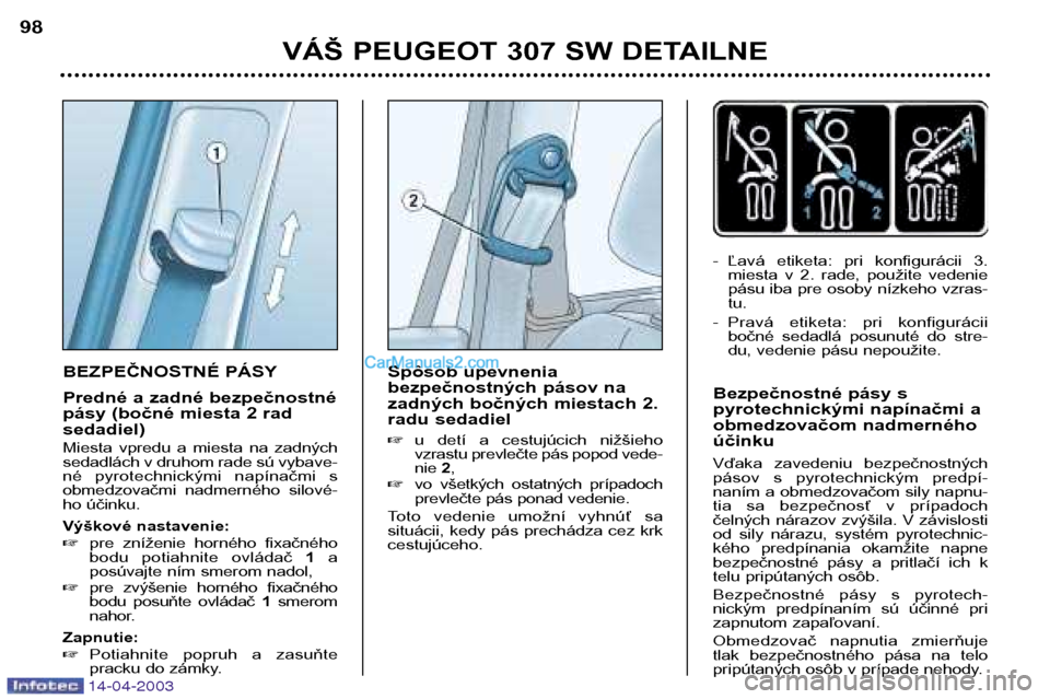 Peugeot 307 SW 2003 Užívateľská príručka (in Slovak) 14-04-2003
BEZPEČNOSTNÉ PÁSY
Predné a zadné bezpečnostné
pásy (bočné miesta 2 radsedadiel)
Miesta vpredu a miesta na zadných
sedadlách v druhom rade sú vybave-
né pyrotechnick Peugeot 307 SW 2003 Užívateľská príručka (in Slovak) 14-04-2003
BEZPEČNOSTNÉ PÁSY
Predné a zadné bezpečnostné
pásy (bočné miesta 2 radsedadiel)
Miesta vpredu a miesta na zadných
sedadlách v druhom rade sú vybave-
né pyrotechnick