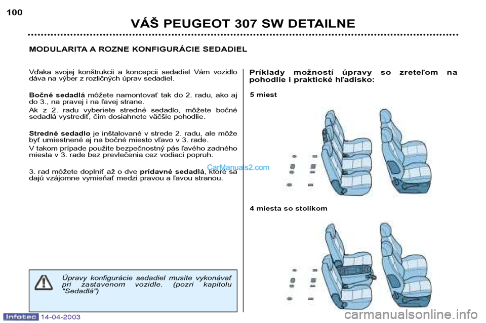 Peugeot 307 SW 2003 Užívateľská príručka (in Slovak) 14-04-2003
5 miest
4 miesta so stolíkom
MODULARITA A ROZNE KONFIGURÁCIE SEDADIEL
VÁŠ PEUGEOT 307 SW DETAILNE
100
Vďaka svojej konštrukcii a koncepcii sedadiel Vám vozidlo
dáva na výb Peugeot 307 SW 2003 Užívateľská príručka (in Slovak) 14-04-2003
5 miest
4 miesta so stolíkom
MODULARITA A ROZNE KONFIGURÁCIE SEDADIEL
VÁŠ PEUGEOT 307 SW DETAILNE
100
Vďaka svojej konštrukcii a koncepcii sedadiel Vám vozidlo
dáva na výb