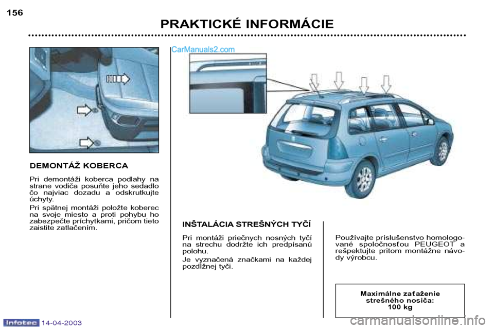 Peugeot 307 SW 2003  Užívateľská príručka (in Slovak) 14-04-2003
DEMONTÁŽ KOBERCA 
Pri  demontáži  koberca  podlahy  na 
strane  vodiča  posuňte  jeho  sedadlo
čo  najviac  dozadu  a  odskrutkujte
úchyty. 
Pri  spätnej  montáži  položte  kobe