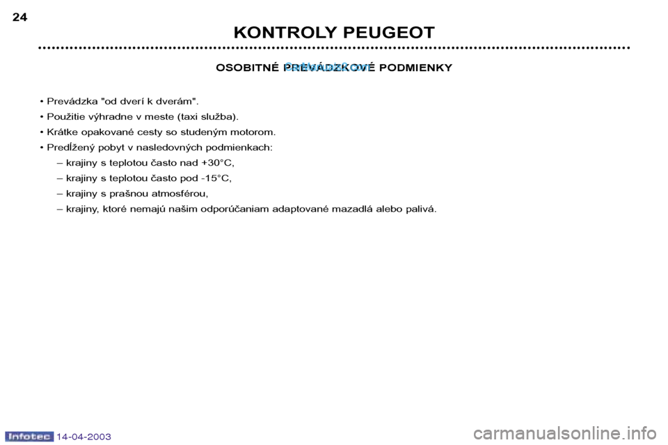 Peugeot 307 SW 2003  Užívateľská príručka (in Slovak) 14-04-2003
OSOBITNÉ PREVÁDZKOVÉ PODMIENKY
• Prevádzka "od dverí k dverám". 
• Použitie výhradne v meste (taxi služba).
• Krátke opakované cesty so studeným motorom.
• Predĺžený 