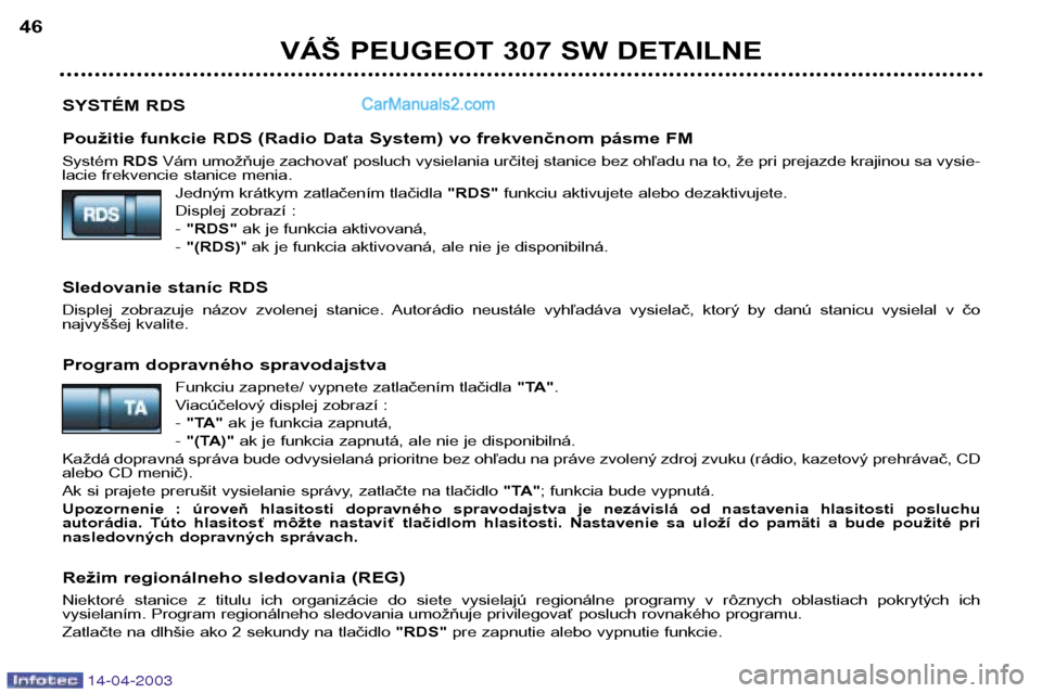 Peugeot 307 SW 2003 Užívateľská príručka (in Slovak) 14-04-2003
SYSTÉM RDS
Použitie funkcie RDS (Radio Data System) vo frekvenčnom pásme FM Systém RDSVám umožňuje zachovať posluch vysielania určitej stanice bez ohľadu na to, že pri prejazde Peugeot 307 SW 2003 Užívateľská príručka (in Slovak) 14-04-2003
SYSTÉM RDS
Použitie funkcie RDS (Radio Data System) vo frekvenčnom pásme FM Systém RDSVám umožňuje zachovať posluch vysielania určitej stanice bez ohľadu na to, že pri prejazde