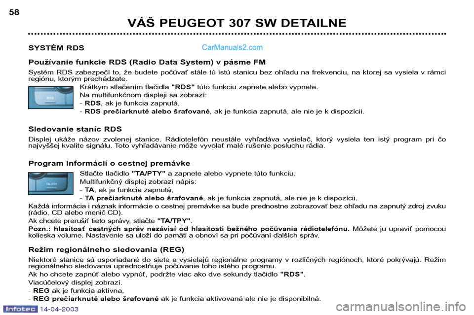 Peugeot 307 SW 2003 Užívateľská príručka (in Slovak) 14-04-2003
VÁŠ PEUGEOT 307 SW DETAILNE
58
SYSTÉM RDS
Používanie funkcie RDS (Radio Data System) v pásme FM
Systém RDS zabezpečí to, že budete počúvať stále tú istú stanicu Peugeot 307 SW 2003 Užívateľská príručka (in Slovak) 14-04-2003
VÁŠ PEUGEOT 307 SW DETAILNE
58
SYSTÉM RDS
Používanie funkcie RDS (Radio Data System) v pásme FM
Systém RDS zabezpečí to, že budete počúvať stále tú istú stanicu