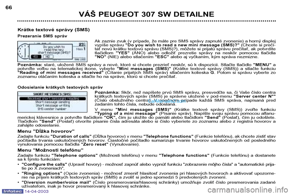 Peugeot 307 SW 2003  Užívateľská príručka (in Slovak) 14-04-2003
VÁŠ PEUGEOT 307 SW DETAILNE
66
Krátke textové správy (SMS) 
Prezeranie SMS správ Ak zaznie zvuk (v prípade, že máte pre SMS správy zapnuté zvonenie) a horný displej 
vypíše sp