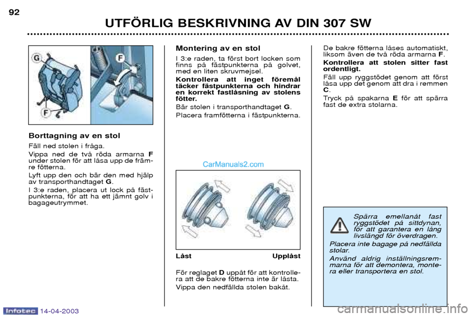Peugeot 307 SW 2003 Ägarmanual (in Swedish) 14-04-2003
Borttagning av en stol FŠll ned stolen i frŒga.
Vippa ned de tvŒ ršda armarna F
under stolen fšr att lŒsa upp de frŠm- re fštterna.
Lyft upp den och bŠr den med hjŠlp av transpo Peugeot 307 SW 2003 Ägarmanual (in Swedish) 14-04-2003
Borttagning av en stol FŠll ned stolen i frŒga.
Vippa ned de tvŒ ršda armarna F
under stolen fšr att lŒsa upp de frŠm- re fštterna.
Lyft upp den och bŠr den med hjŠlp av transpo