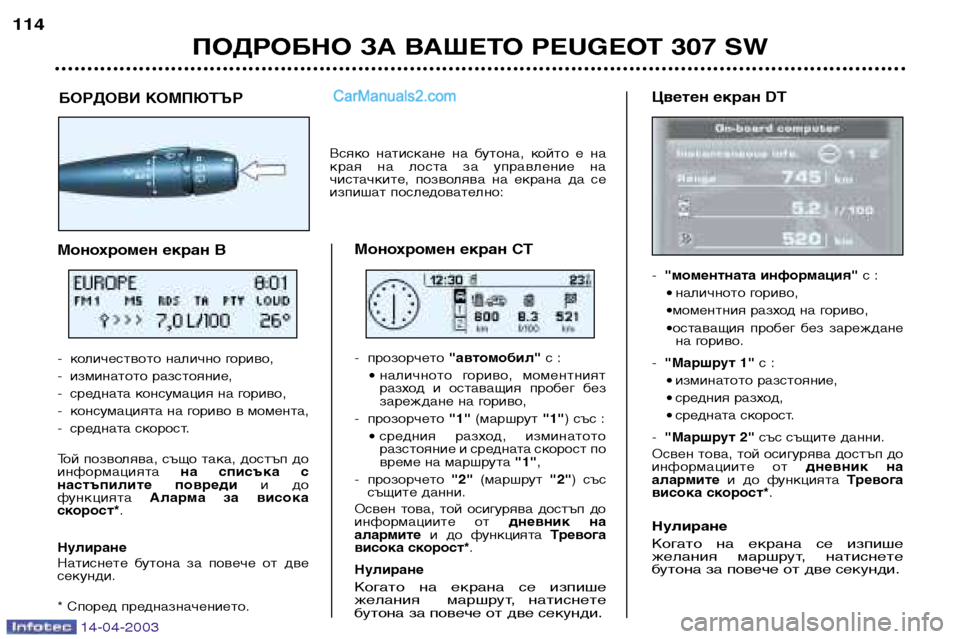 Peugeot 307 SW 2003  Ръководство за експлоатация (in Bulgarian) 14-04-2003
ПОДРОБНО ЗА ВАШЕТО PEUGEOT 307 SW
114
Цветен екран DT -
"моментната информация" с :
• наличното гориво, 
•моментни