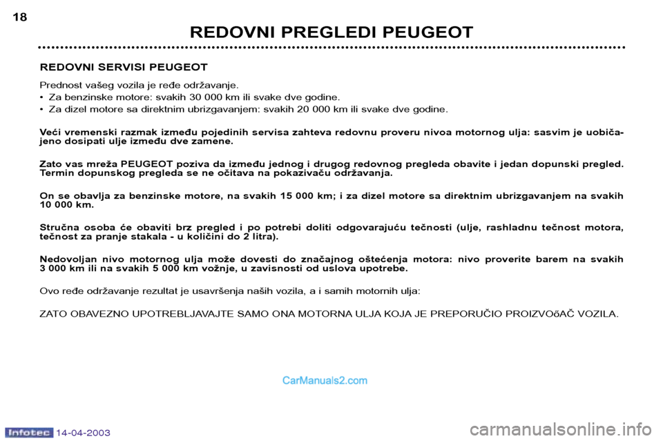 Peugeot 307 SW 2003  Упутство за употребу (in Serbian) 14-04-2003
REDOVNI SERVISI PEUGEOT 
Prednost vašeg vozila je ređe održavanje. 
• Za benzinske motore: svakih 30 000 km ili svake dve godine. 
• Za dizel motore sa direktnim ubrizgavanjem: svaki