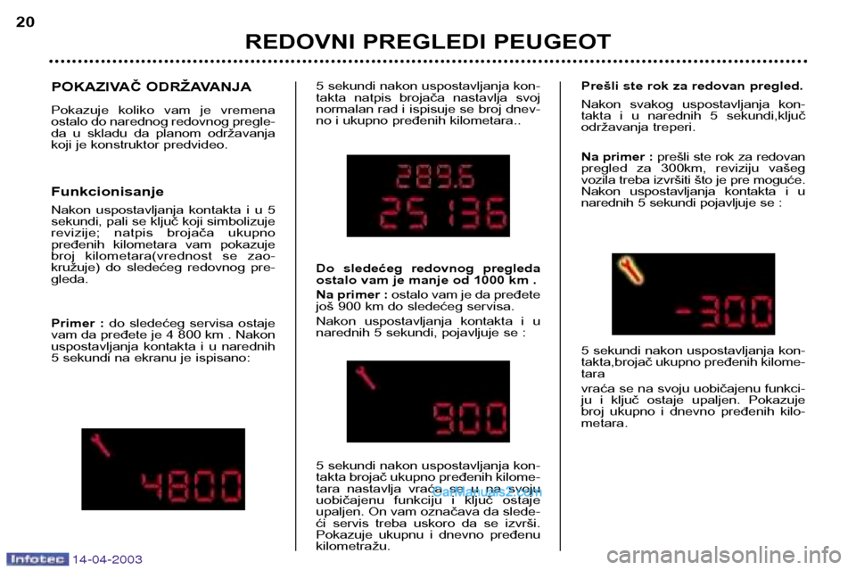 Peugeot 307 SW 2003  Упутство за употребу (in Serbian) 14-04-2003
REDOVNI PREGLEDI PEUGEOT
20
POKAZIVAČ ODRŽAVANJA 
Pokazuje  koliko  vam  je  vremena 
ostalo do narednog redovnog pregle-
da  u  skladu  da  planom  održavanja
koji je konstruktor predvi
